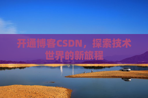 开通博客CSDN，探索技术世界的新旅程